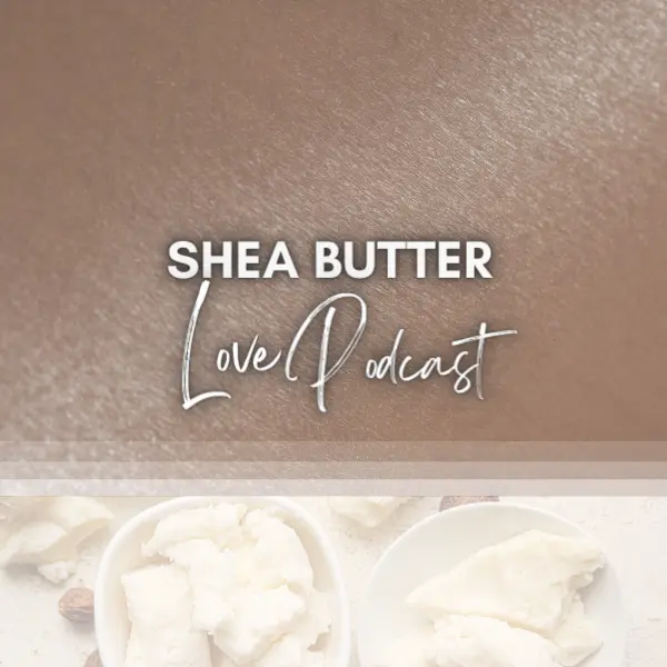 embrace your glow with 'Shea Butter Love Podcast