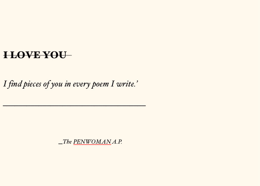 Saying I love you as a Poet’….I find pieces of you in every poem I write.