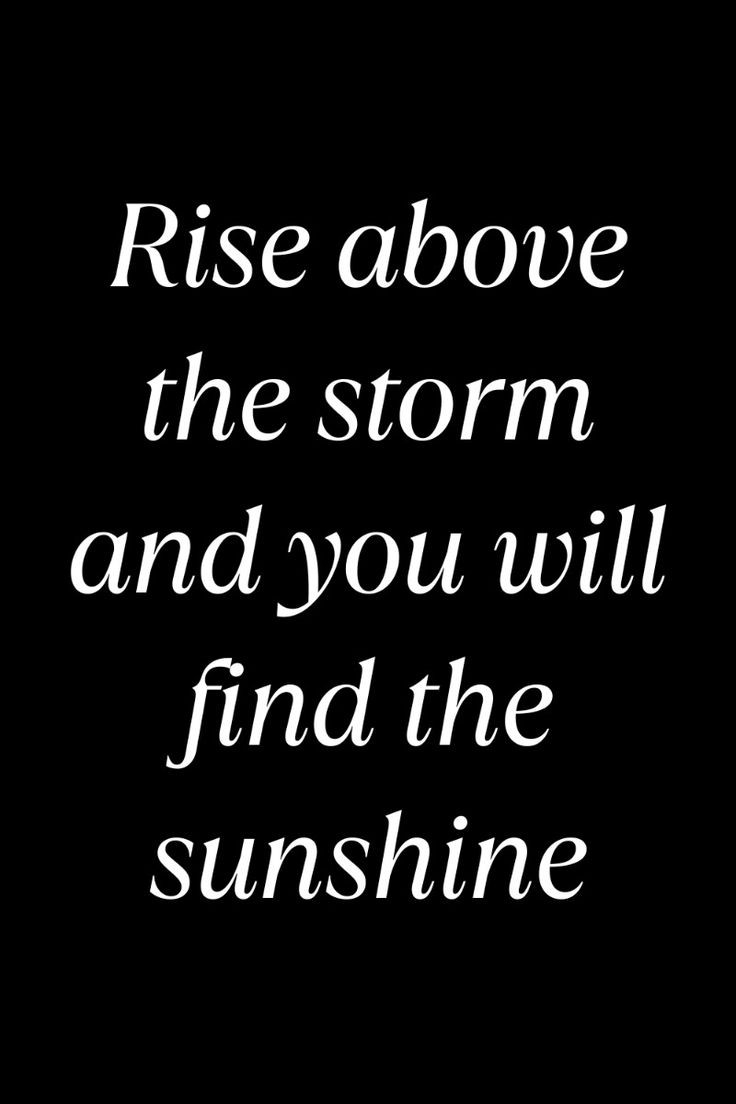 You'll shall rise above the storm like a phoenix.