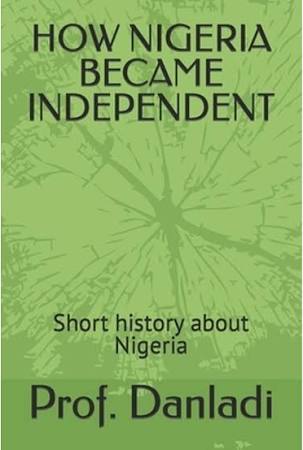 How Nigeria Became Independent: A Short History by Prof. Danladi