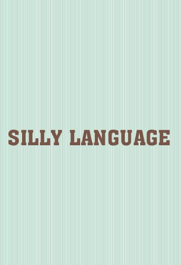 SILLY LANGUAGE 