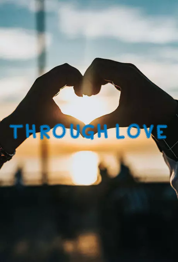 THROUGH LOVE