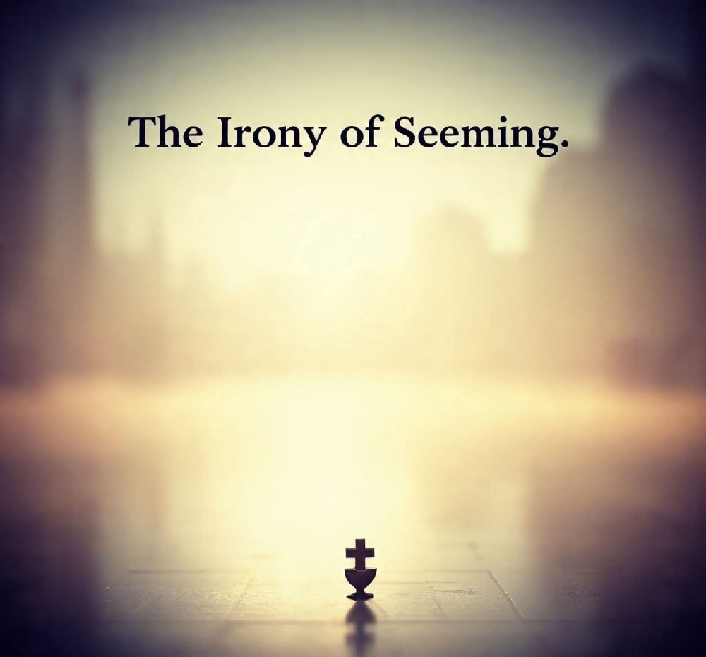 THE IRONY OF SEEMING 